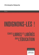 Indignons-les ! : Ecrits libres et libérés sur l'éducation - Christophe Delporte