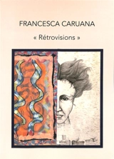 Francesca Caruana : Rétrovisions : une vie pour l'art