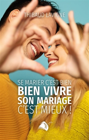 Se marier c'est bien, bien vivre son mariage c'est mieux ! - Thibaud Lavigne