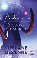 Adélie. Vol. 1. Eleveurs de mammouths - Stéphane Desienne