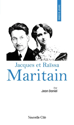 Prier 15 jours avec Jacques et Raïssa Maritain - Jean Daniel