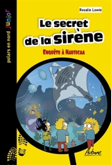 Le secret de la sirène : enquête à Nausicaa, l'aquarium de Boulogne-sur-Mer : polar jeunesse - Rosalie Lowie