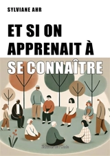 Et si on apprenait à se connaître - Sylviane Ahr