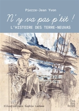 N'y va pas p'tit ! : l'histoire des terre-neuvas - Pierre-Jean Yvon