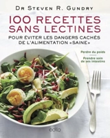 100 recettes sans lectines : pour éviter les dangers cachés de l'alimentation «saine» - Steven R. Gundry