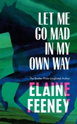 Let Me Go Mad in My Own Way - Feeney, Elaine