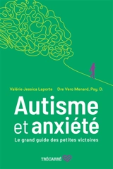 Autisme et anxiété : Le grand guide des petites victoires - Laporte, Valérie Jessica