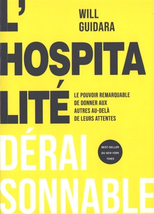 L'hospitalité déraisonnable : le pouvoir remarquable de donner aux autres au-delà de leurs attentes - Will Guidara