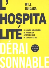 L'hospitalité déraisonnable : le pouvoir remarquable de donner aux autres au-delà de leurs attentes - Will Guidara