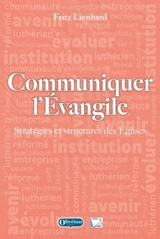 Communiquer l'Evangile : stratégies et structures des Eglises - Fritz Lienhard