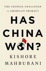 Has China Won ? : The Chinese Challenge to American Primacy - Kishore Mahbubani