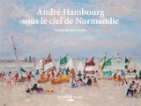 André Hambourg sous le ciel de Normandie - Annie Madet-Vache