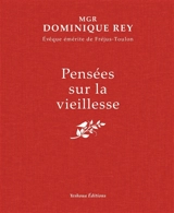 Pensées sur la vieillesse : la maturité, la sagesse, le temps, l'offrande, la souffrance, la mort, l'espérance, la joie, la foi, l'éternité - Dominique Rey