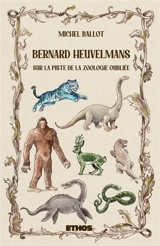 Bernard Heuvelmans : Sur la piste de la zoologie oubliée - Michel Ballot