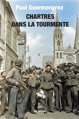 Chartres dans la tourmente : Chronique des années de guerre (1939-1945) - Paul Guermonprez