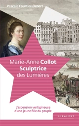 Marie-Anne Collot : sculptrice des Lumières : l'ascension vertigineuse d'une jeune fille du peuple - Pascale Debert