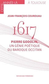 1617 : Pierre Godolin, un génie poétique du baroque occitan - Jean-François Courouau