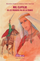 Moi, Clotilde ou Les premiers pas de la France - Blandine Malé