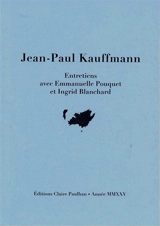 Jean-Paul Kauffmann : entretiens avec Emmanuel Pouquet et Ingrid Blanchard - Jean-Paul Kauffmann