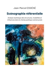 Scénographie référentielle : Analyse stylistique des structures, modalités et influences dans le champ poétique camerounais - Jean-Marcel Essiene