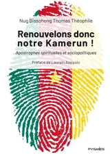 Renouvelons donc notre Kamerun ! : Apostrophes spirituelles et sociopolitiques - Thomas Théophile Nug Bissohong