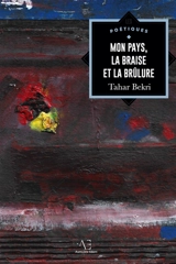 Mon pays, la braise et la brûlure - Tahar Bekri