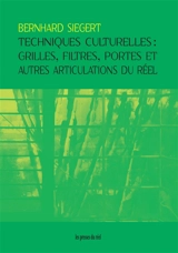 Techniques culturelles : grilles, filtres, portes et autres articulations du réel - Bernhard Siegert
