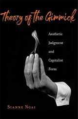 Theory of the Gimmick : Aesthetic Judgment and Capitalist Form - Sianne Ngai