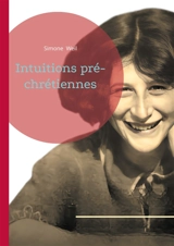 Intuitions pré-chrétiennes : Une exploration philosophique des racines spirituelles du christianisme dans la pensée antique - Simone Weil