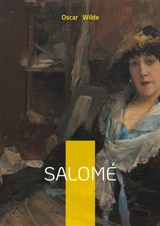 Salomé : Drame symboliste et érotisme biblique : une tragédie poétique de la décadence - Oscar Wilde
