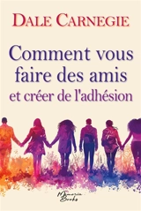 Comment vous faire des amis et créer de l’adhésion : Le guide culte des relations humaines, dans une traduction 2025 de la première édition - Dale Carnegie