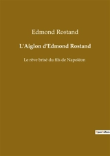 L'Aiglon d'Edmond Rostand : Le rêve brisé du fils de Napoléon - Edmond Rostand