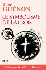 Le symbolisme de la croix : édition 2025 : Le livre le plus lumineux de Guénon, préfacé par Jean-David Haddad - René Guénon