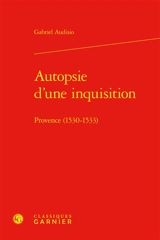 Autopsie d'une inquisition : Provence (1530-1533) - Gabriel Audisio