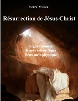 Résurrection de Jésus-Christ : Signes donnés, étude scientifique, sens métaphysique - Pierre Milliez