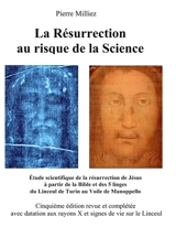 La Résurrection au risque de la Science : Etude scientifique de la résurrection de Jésus à partir de la Bible et des 5 linges du Linceul de Turin au Voile de Manoppello - Pierre Milliez
