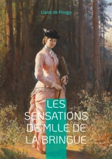 Les Sensations de Mlle de La Bringue : Une plongée sensuelle et audacieuse dans le Paris de la Belle Epoque - Liane de Pougy