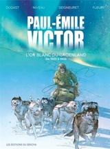 Paul-Emile Victor. L'or blanc du Groeland : de 1935 à 1939 - Stéphane Dugast