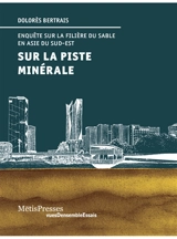 Sur la piste minérale : enquête sur la filière du sable en Asie du Sud-Est - Dolorès Bertrais