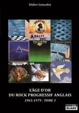 L'âge d'or du rock progressif anglais : 1965-1979. Vol. 3 - Didier Gonzalez
