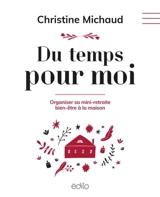 Du temps pour moi : Organiser sa mini-retraite bien-être à la maison - Christine Michaud
