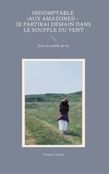 Indomptable (Aux Amazones) : Je partirai demain dans le souffle du vent : Dans le souffle de vie - Parme Ceriset
