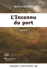 L'Inconnu du port : Grands Caractères 18 : en coédition avec Zinédi Editions - Martine Gasnier