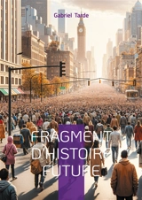Fragment d'histoire future : Une vision prophétique de l'humanité souterraine - Gabriel Tarde