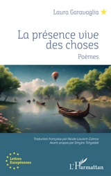 La présence vive des choses : poèmes - Laura Garavaglia