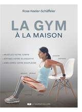 La gym à la maison : musclez votre corps, affiner votre silhouette, améliorez votre souplesse - Rose Keeler-Schäffeler