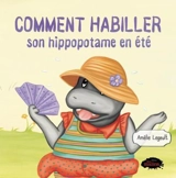Comment habiller son hippopotame en été - Legault, Amélie