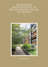 Patrimoine architectural et reconversions en Ile-de-France - Francis Depas