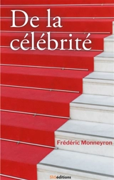 De la célébrité : De la renommée antique à l'icône numérique. Les nouveaux visages de la gloire. - Frédéric Monneyron