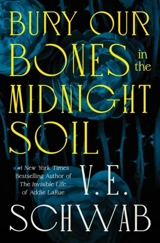 Bury Our Bones in the Midnight Soil - Schwab, V. E.